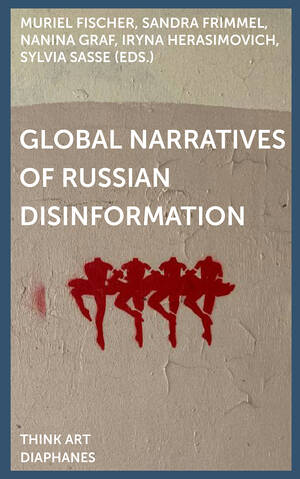 Muriel Fischer (Hg.), Sandra Frimmel (Hg.), ...: Global Narratives of Russian Disinformation