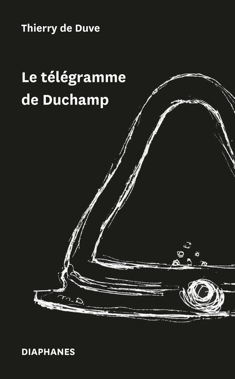 Thierry de Duve: Le télégramme de Duchamp