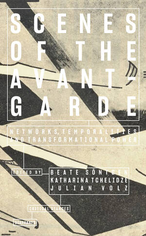 Beate Söntgen (Hg.), Katharina Tchelidze (Hg.), ...: Scenes of the Avant-Garde