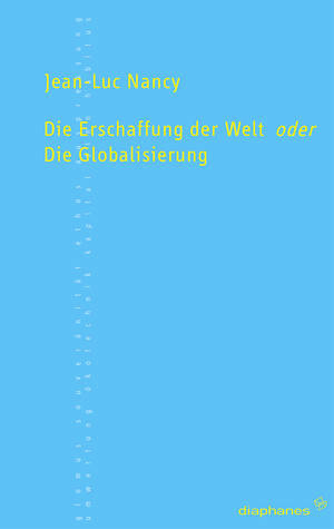 Jean-Luc Nancy: Die Erschaffung der Welt oder die Globalisierung